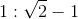 1:sqrt(2) - 1
