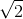 sqrt(2)